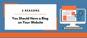 5 Reasons You Should Have A Blog On Your Website