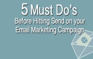 5 Must Do’s Before Hitting Send on Your Email Marketing Campaign